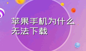 苹果手机为什么无法下载（苹果手机为什么无法下载app）