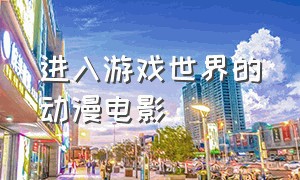 进入游戏世界的动漫电影（戴上眼镜进去游戏世界的动漫）