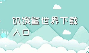 饥饿鲨世界下载入口（饥饿鲨世界破解版怎么下载）