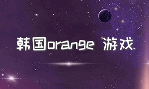 韩国orange 游戏