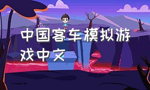 中国客车模拟游戏中文（中国长途客车模拟游戏在哪里下载）