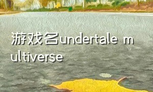 游戏名undertale multiverse（游戏名字简单干净）