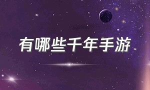 有哪些千年手游（2024年千年手游）