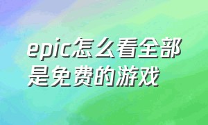 epic怎么看全部是免费的游戏