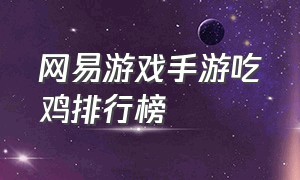 网易游戏手游吃鸡排行榜