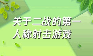 关于二战的第一人称射击游戏（二战的第一人称射击游戏排行榜）