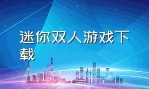 迷你双人游戏下载（双人迷你游戏无广告版下载）