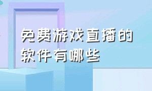 免费游戏直播的软件有哪些