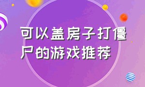 可以盖房子打僵尸的游戏推荐