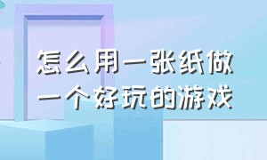 怎么用一张纸做一个好玩的游戏