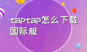 taptap怎么下载国际服