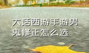 大话西游手游男鬼修正怎么选