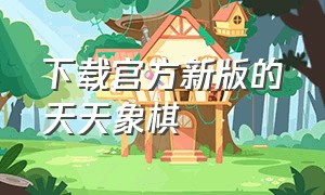 下载官方新版的天天象棋