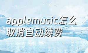 applemusic怎么取消自动续费