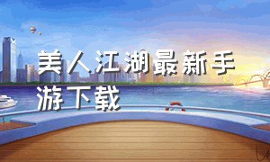 美人江湖最新手游下载（美人江湖游戏）