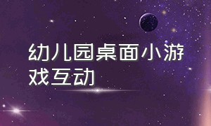 幼儿园桌面小游戏互动（幼儿园室内桌面趣味游戏）