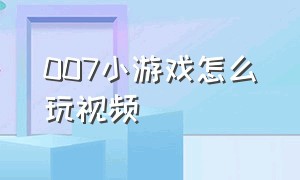 007小游戏怎么玩视频