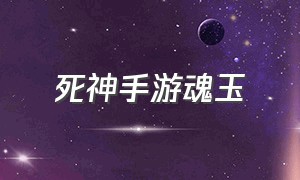 死神手游魂玉（死神ur要多少魂玉）