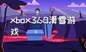 xbox360滑雪游戏（xbox360滑雪体感是哪个）