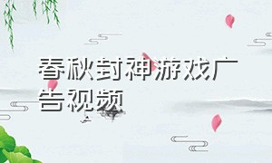 春秋封神游戏广告视频