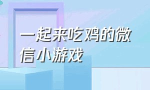 一起来吃鸡的微信小游戏