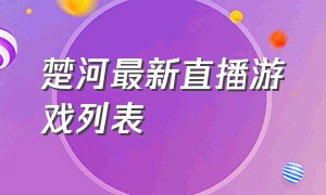 楚河最新直播游戏列表