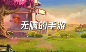 无脑的手游（无脑游戏 手游）