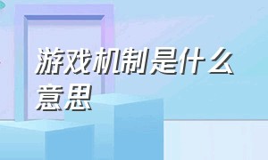 游戏机制是什么意思（游戏中机制什么意思）