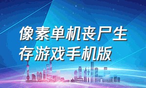 像素单机丧尸生存游戏手机版