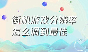 街机游戏分辨率怎么调到最佳