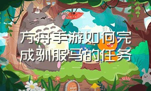 方舟手游如何完成驯服马的任务