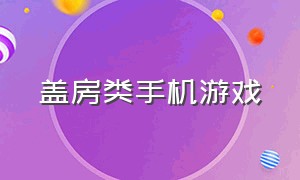 盖房类手机游戏（可以自由盖房子的手机游戏）