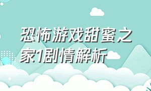 恐怖游戏甜蜜之家1剧情解析