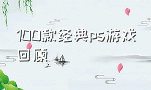 100款经典ps游戏回顾