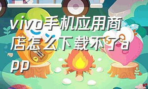 vivo手机应用商店怎么下载不了app