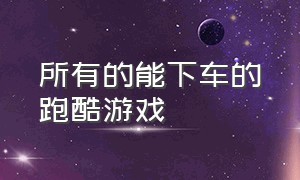 所有的能下车的跑酷游戏（跑酷游戏跑着跑着可以换地图）