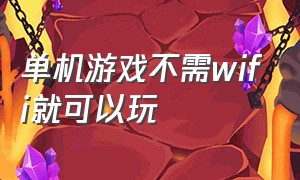 单机游戏不需wifi就可以玩