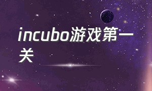 incubo游戏第一关（incubo游戏结局）