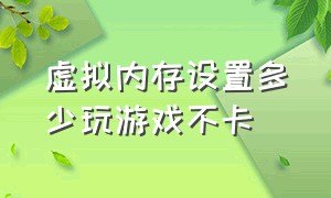 虚拟内存设置多少玩游戏不卡