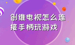 创维电视怎么连接手柄玩游戏