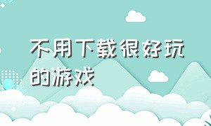 不用下载很好玩的游戏