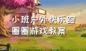 小班户外快乐跑圈圈游戏教案