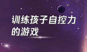 训练孩子自控力的游戏