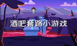 酒吧套路小游戏（酒吧小游戏肢体动作）