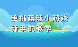 单挑篮球小游戏新手的教学