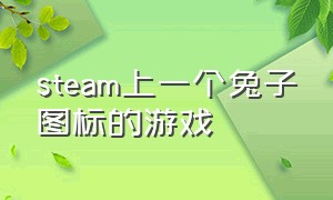 steam上一个兔子图标的游戏（两个兔子的steam游戏叫什么名字）