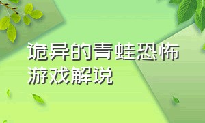 诡异的青蛙恐怖游戏解说