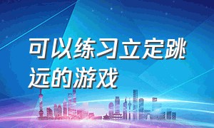 可以练习立定跳远的游戏