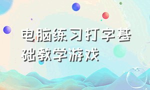 电脑练习打字基础教学游戏