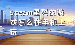 steam里买的游戏怎么在手机上玩